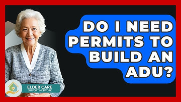Do I Need Permits To Build An ADU? - Elder Care Support Network