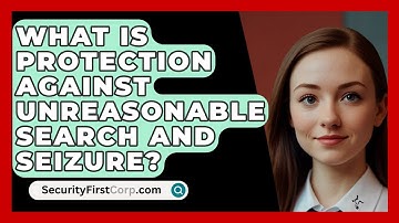 What Is Protection Against Unreasonable Search and Seizure? - SecurityFirstCorp.com