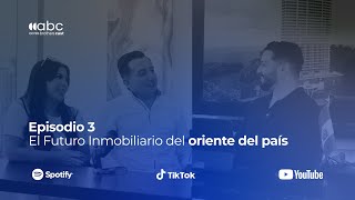 Episodio 3: El Futuro Inmobiliario del oriente del país | Yessica Cárcamo y Eduardo Gonzáles