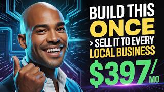Build This ONCE → Sell It To Every Local Business ($397/Mo) | AI Agency Blueprint