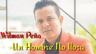 Wilman peña. Un Hombre No Llora  Bachata 2019-2020