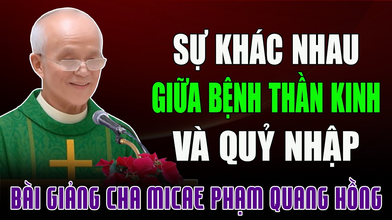 Hiện Tượng Quỷ Nhập Khác Với Bệnh Thần Kinh Ở Điểm Nào - Bài Giảng Tỉnh Thức của Cha Phạm Quang Hồng