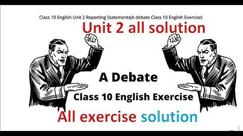 unit 2||reporting statement  a debate exercise ||class 10 all exercise solution ||with grammer
