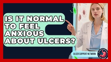 Is It Normal To Feel Anxious About Ulcers? - Ulcer Support Network