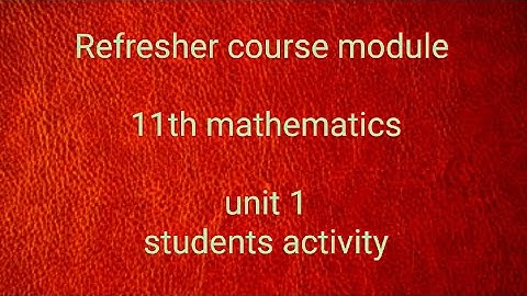 Refresher course module 11th mathematics unit 1 students activity