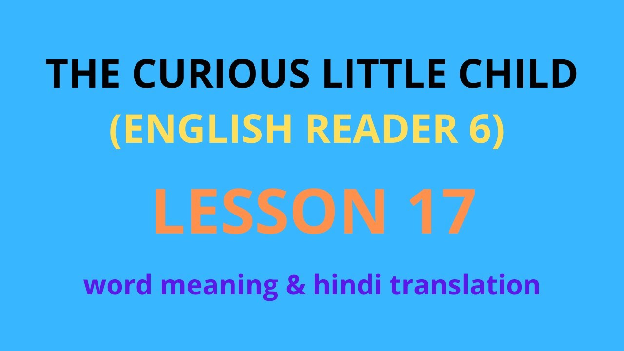 THE CURIOUS LITTLE CHILD || (ENGLISH READER 6) | LESSON 17 | CLASS 6 ...