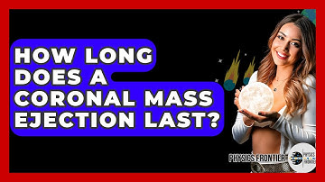 How Long Does A Coronal Mass Ejection Last? - Physics Frontier