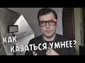 СЕКРЕТЫ "УМНЫХ ЛЮДЕЙ" (Как казаться умнее?)