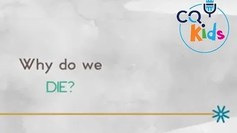 Why do we die? CQ Kids