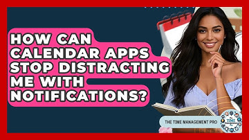 How Can Calendar Apps Stop Distracting Me With Notifications? - The Time Management Pro