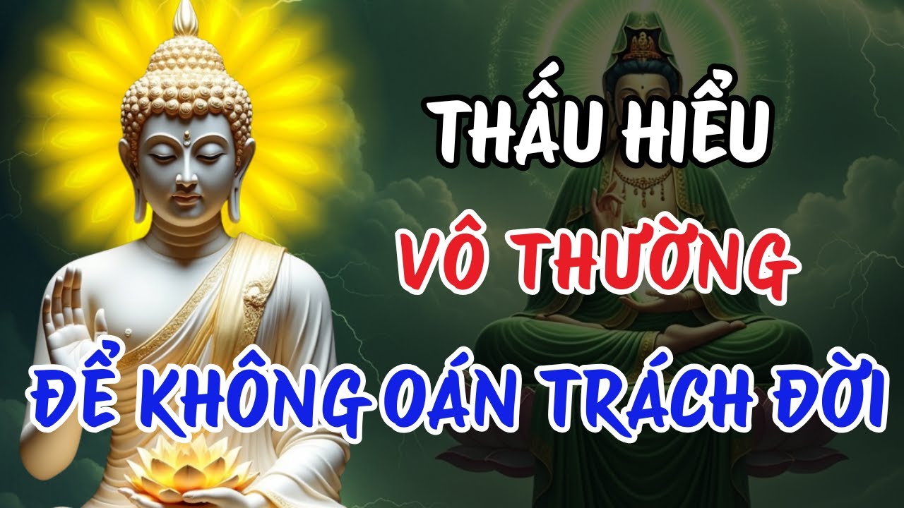 Lời Phật Dạy Về Vô Thường – Hiểu Để Thôi Bám Víu | Bớt Khổ Đau