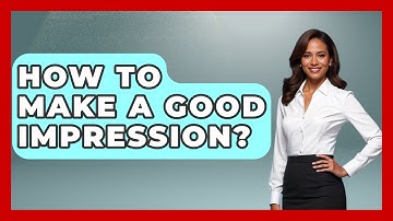 How To Make A Good Impression? - The Love Workshop