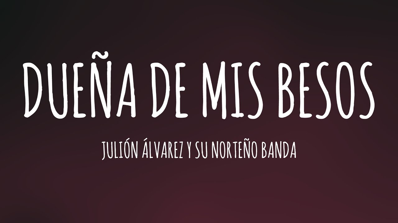 Julión Álvarez Y Su Norteño Banda - Dueña de Mis Besos (Letra/Lyrics) Julión Álvarez Y Su Norteño Banda - Dueña de Mis Besos (Letra/Lyrics)