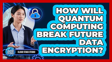How Will Quantum Computing Break Future Data Encryption? - Cloud Stack Studio
