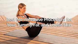 Best Non-invasive Procedure for Your Tummy Fat and Loose Skin