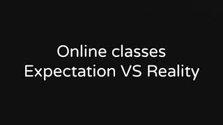 online classes/ Expectations vs Reality