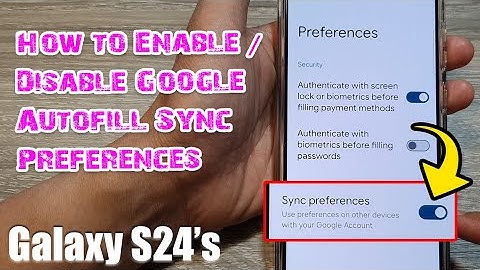 Galaxy S24/S24+/Ultra: How to Enable/Disable Google Autofill Sync Preferences