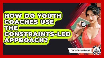 How Do Youth Coaches Use The Constraints-Led Approach? - The Youth Coaching Lab