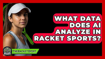 What Data Does AI Analyze In Racket Sports? - The Racket Xpert