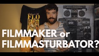 Filmmaker or Filmmasturbator