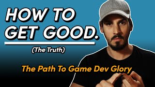 The True Path to Getting Good  Advice for Game Devs