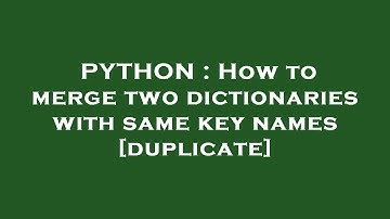 PYTHON : How to merge two dictionaries with same key names