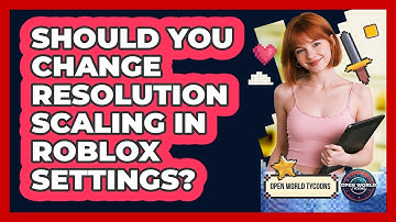 Should You Change Resolution Scaling In Roblox Settings? - Open World Tycoons