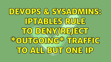 DevOps & SysAdmins: iptables rule to deny/REJECT \*outgoing\* traffic to all but one IP