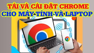Cách tải Google Chrome về máy tính mới nhất siêu dễ