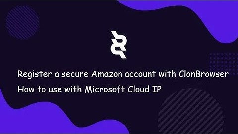 Register a secure Amazon account with ClonBrowser - How to use with Microsoft Cloud IP