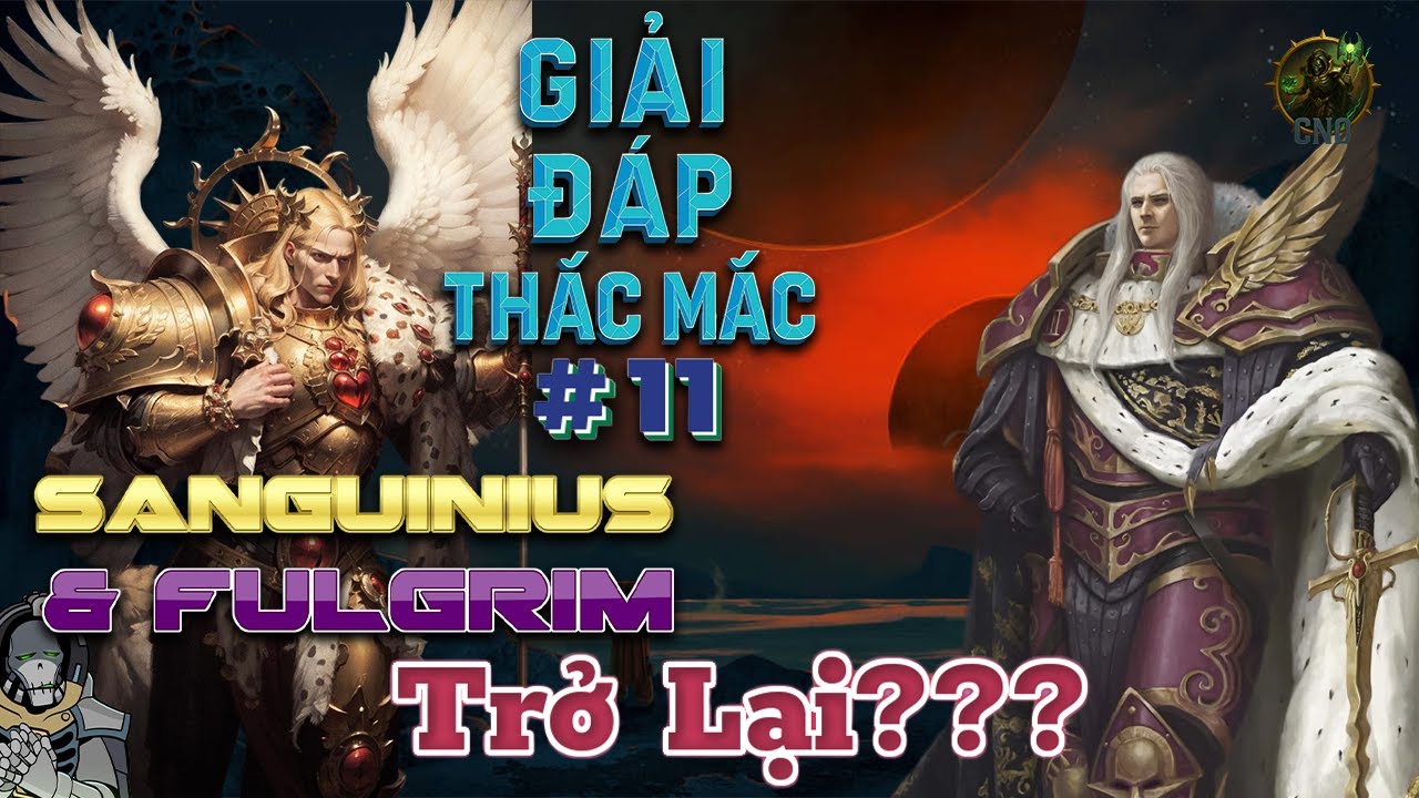 Giải Đáp Thắc Mắc W40K Số 11: Đưa Sanguinius Và Fulgrim Trở Lại Bằng Cách Nào???