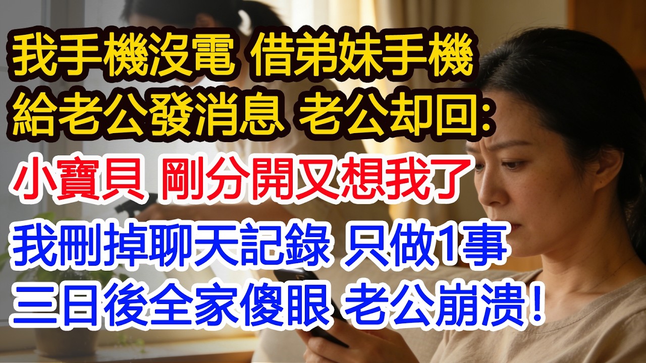 我手機沒電 借弟妹手機給老公發消息 老公却回：小寶貝 剛分開又想我了我刪掉聊天記錄 只做1事三日後全家傻眼 老公崩溃！#為人處世 #正能量 #故事分享 #生活經驗 #情感