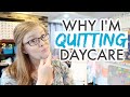 Why I'm QUITTING My Daycare  || REAL TALK