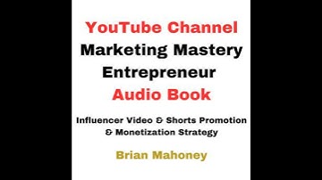 YouTube Channel Marketing Mastery Entrepreneur Audio Book: Influencer Video & Shorts Promotion &