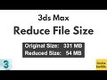 3 Methods to Reduce 3ds Max File Size | Speed Up Viewport Workflow