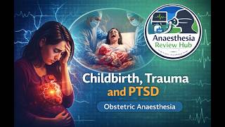63. Childbirth, Trauma and PTSD | Obstetric Anaesthesia | Anaesthesia Review Hub