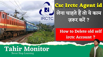 Csc Irctc Agent बनना है ? | How to Delete Self Irctc Account Permanantly | Tahir Monitor