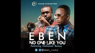 Eben - No One Like You Ft Nathaniel Bassey (Audio)