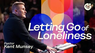 Letting Go of Loneliness | Pastor Kent Munsey | City Church Chicago