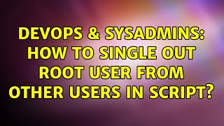 DevOps & SysAdmins: How to single out root user from other users in script?