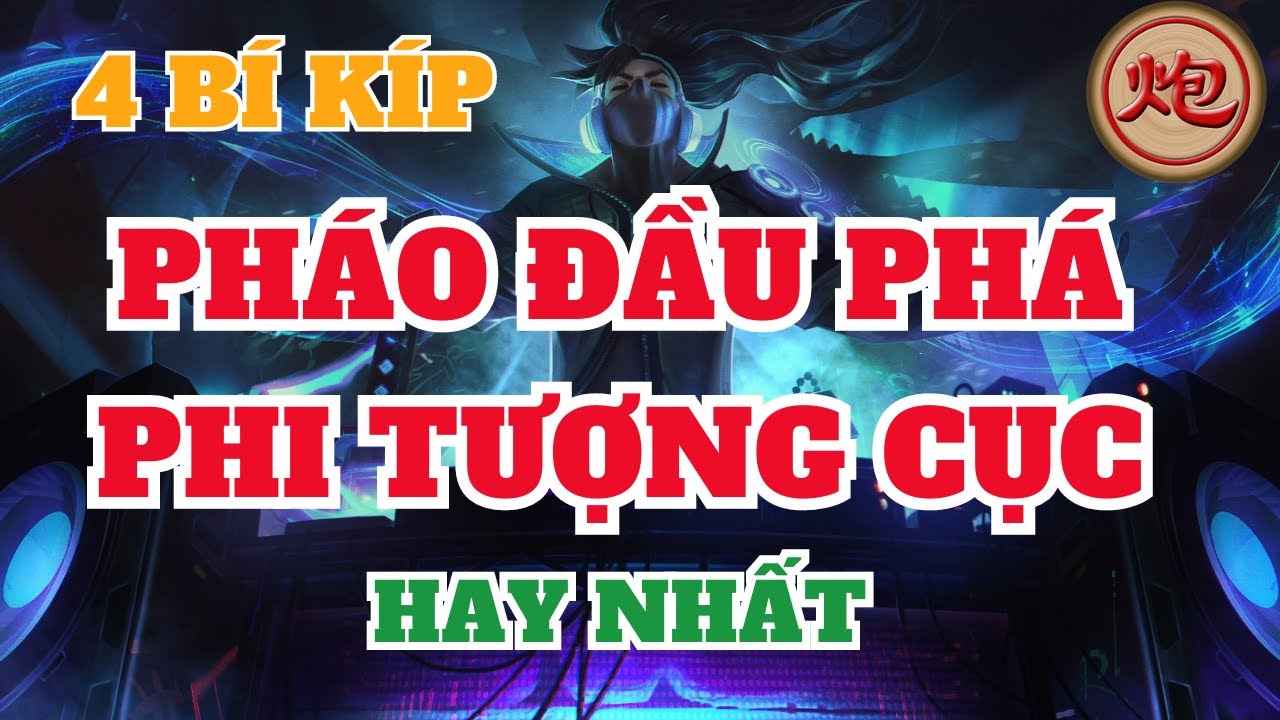4 tuyệt chiêu PHÁO ĐẦU phá PHI TƯỢNG CỤC hay nhất