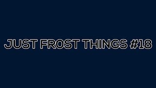 JUST FR0ST THINGS #18