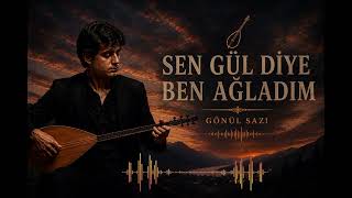Sen Gül Diye Ben Ağladım Yürek Yakan Dertli Türkü Gönül Sazı