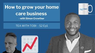 How To Grow Your Home Care Business - With Simon Crowther