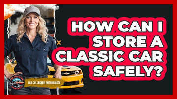 How Can I Store A Classic Car Safely?