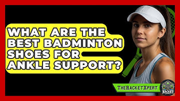 What Are The Best Badminton Shoes For Ankle Support? - The Racket Xpert