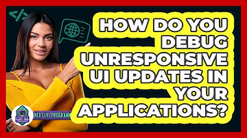 How Do You Debug Unresponsive UI Updates In Your Applications? - Next LVL Programming