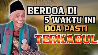 BERDOA DI 5 WAKTU INI DOA PASTI TERKABUL __ KH MUHAMMAD SHOLIHUN