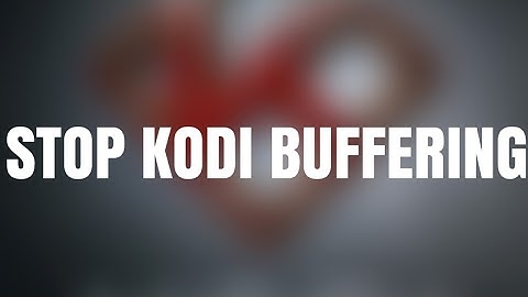 How to Fix Buffering Problem on Kodi Krypton?