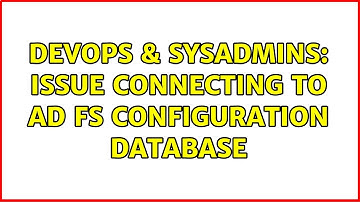 DevOps & SysAdmins: Issue connecting to AD FS configuration database (2 Solutions!!)